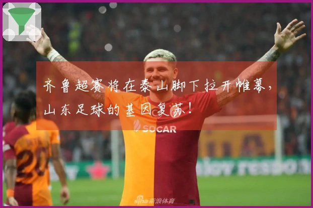 齐鲁超赛将在泰山脚下拉开帷幕，山东足球的基因复苏！
