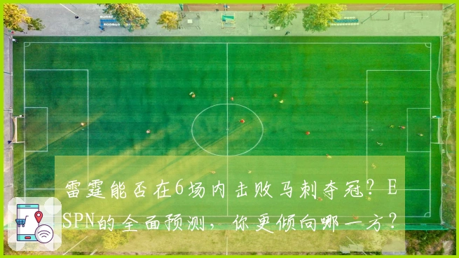 雷霆能否在6场内击败马刺夺冠？ESPN的全面预测，你更倾向哪一方？